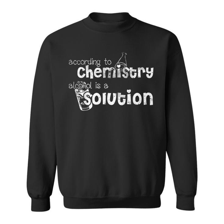 According To Chemistry Alcohol Is A Solution  Pun Joke Sweatshirt