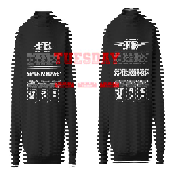 After Tuesday Even The Calendar Goes Wtf Funny Saying  Sweatshirt