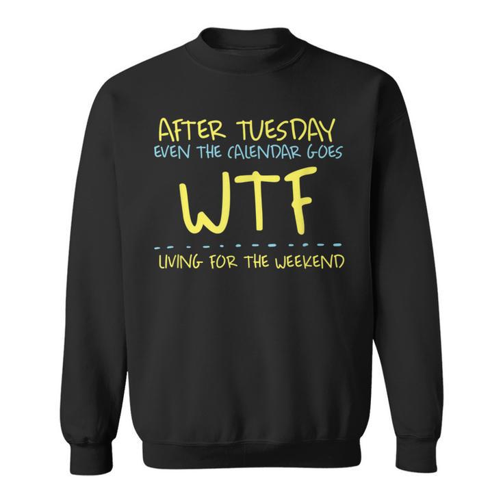 After Tuesday Even The Calendar Goes Wtf Weekend Living Sweatshirt Mazezy UK