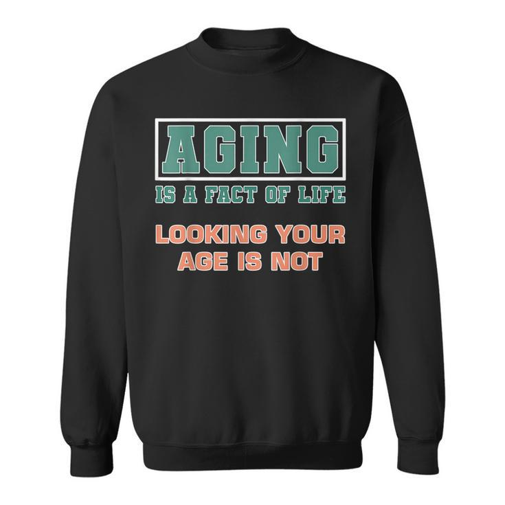 Aging Is A Fact Of Life Looking Your Age Is Not Birthday  Sweatshirt