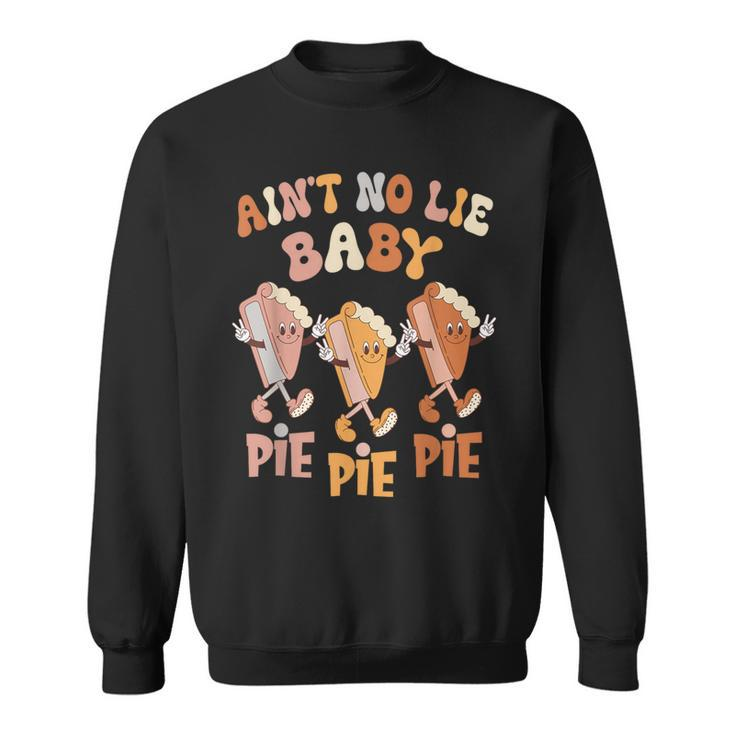Ain't No Lie Baby Pie Pie Pie Pumpkin Pie Thanksgiving Food Sweatshirt
