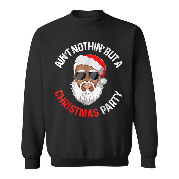 Aint Nothing But A Christmas Party Black African Santa Claus Sweatshirt
