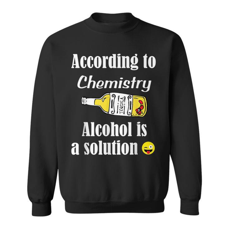 Alcohol Is A Solution - Funny Chemistry  - Chem  Sweatshirt