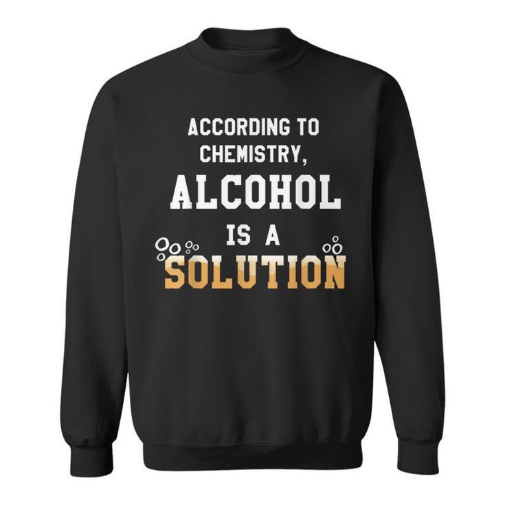 Alcohol Is A Solution Funny Chemistry  Sweatshirt