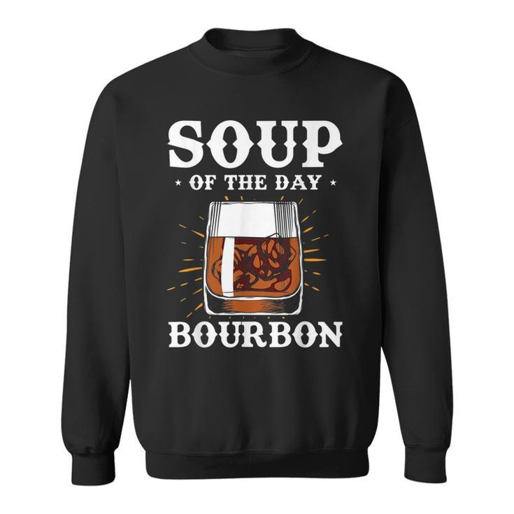 Alcohol  Soup Of The Day Bourbon  Funny Adult Gifts  Sweatshirt