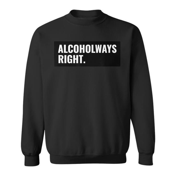 Alcohol Ways Right - College Party Day Drinking Group Outfit  Sweatshirt