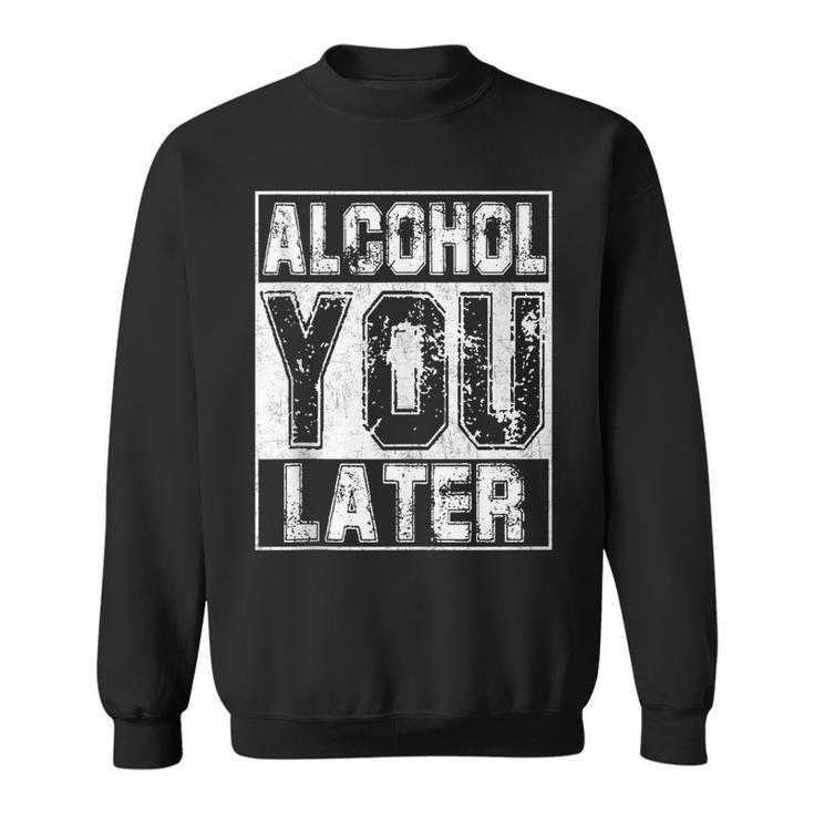 Alcohol You Later Great Drinking St Patricks Day Gift Sweatshirt