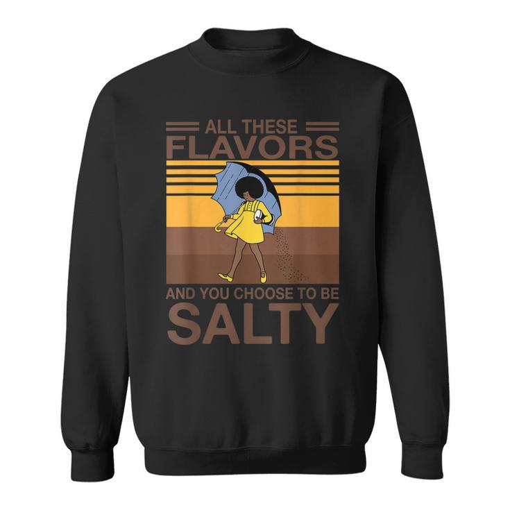All These Flavors And You Choose To Be Salty Funny Saying  Sweatshirt