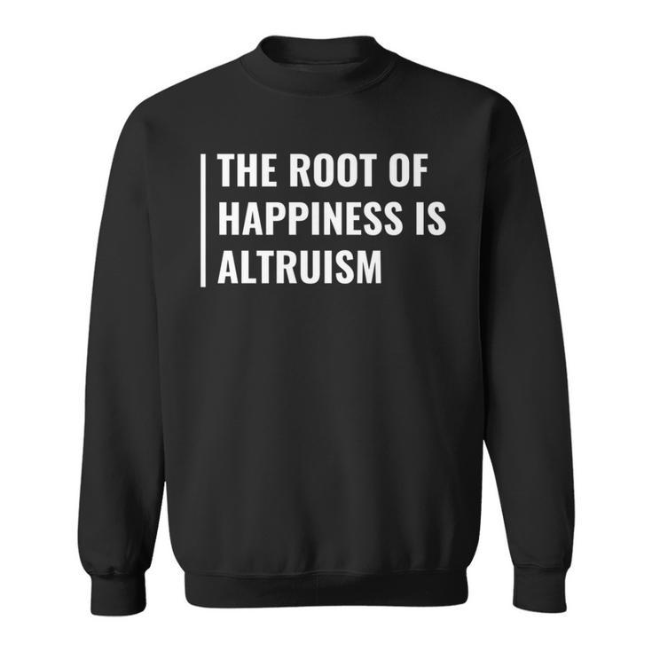 Altruism Is The Root Of Happiness Altruist Sweatshirt