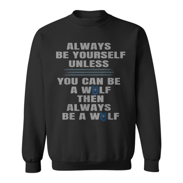 Always Be Yourself Unless You Can Be A Wolf Sweatshirt