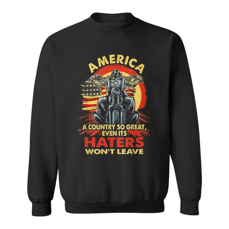 America A Country So Great Even Its Haters Wont Leave Biker  Biker Funny Gifts Sweatshirt