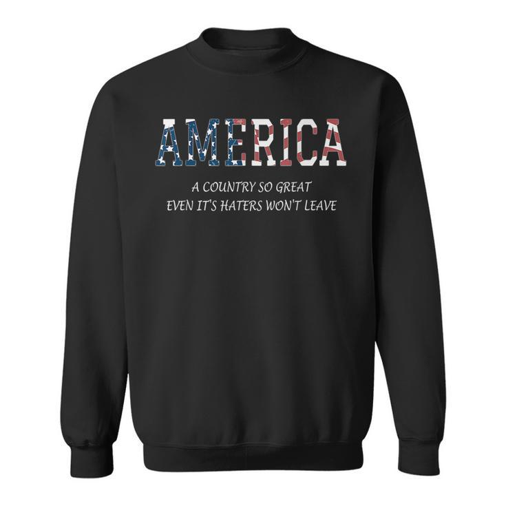 America A Country So Great Even Its Haters Wont Leave   Sweatshirt