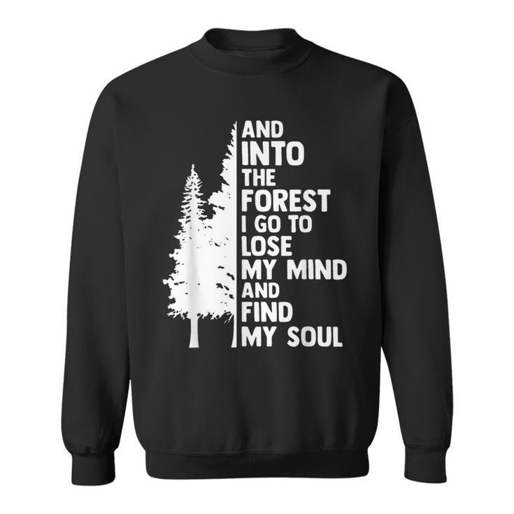 And Into The Forest I Go To Lose My Mind And Find My Soul  Sweatshirt