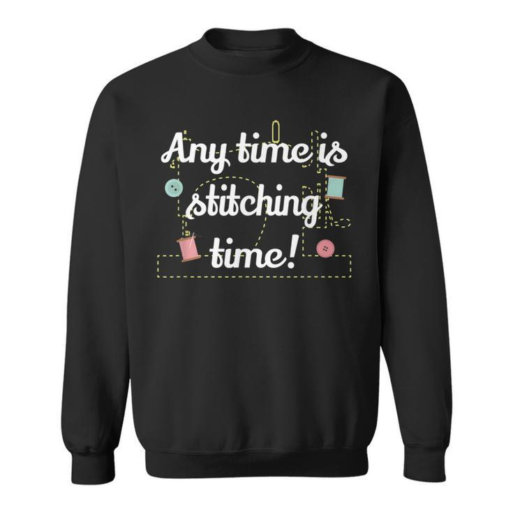 Any Time Is Stitching Time - Cool Quilting Sewing Quote  Sweatshirt