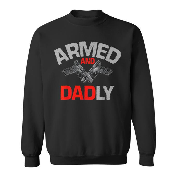 Armed And Dadly Funny Deadly Father Gift For Fathers D  Sweatshirt