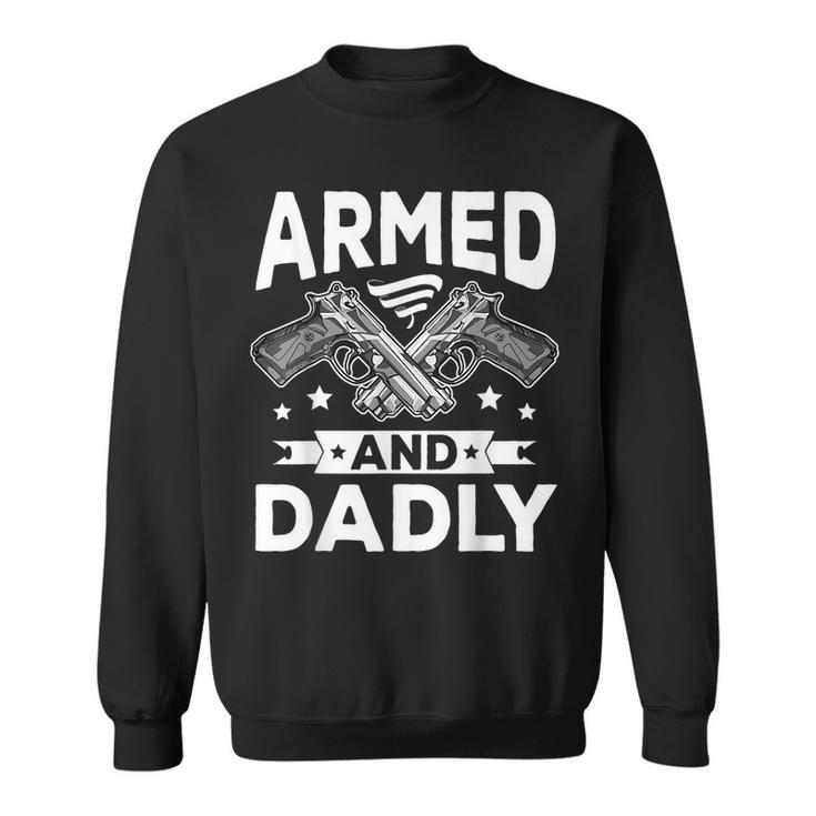 Armed And Dadly Funny Deadly Father Gift For Fathers Day  Sweatshirt