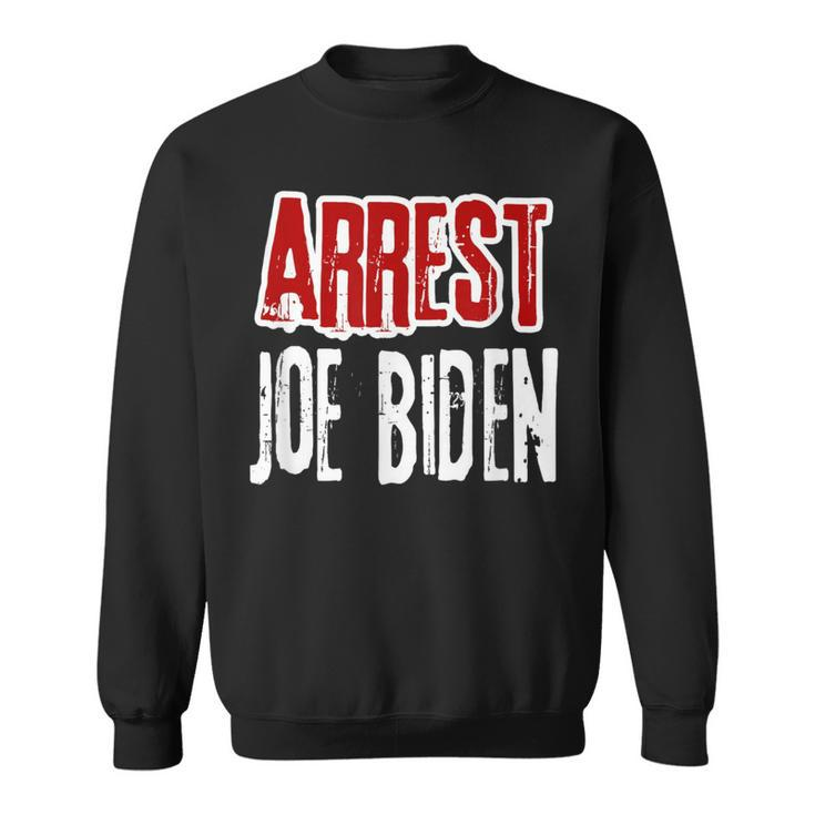 Arrest Joe Biden Lock Him Up Political Humor Sweatshirt