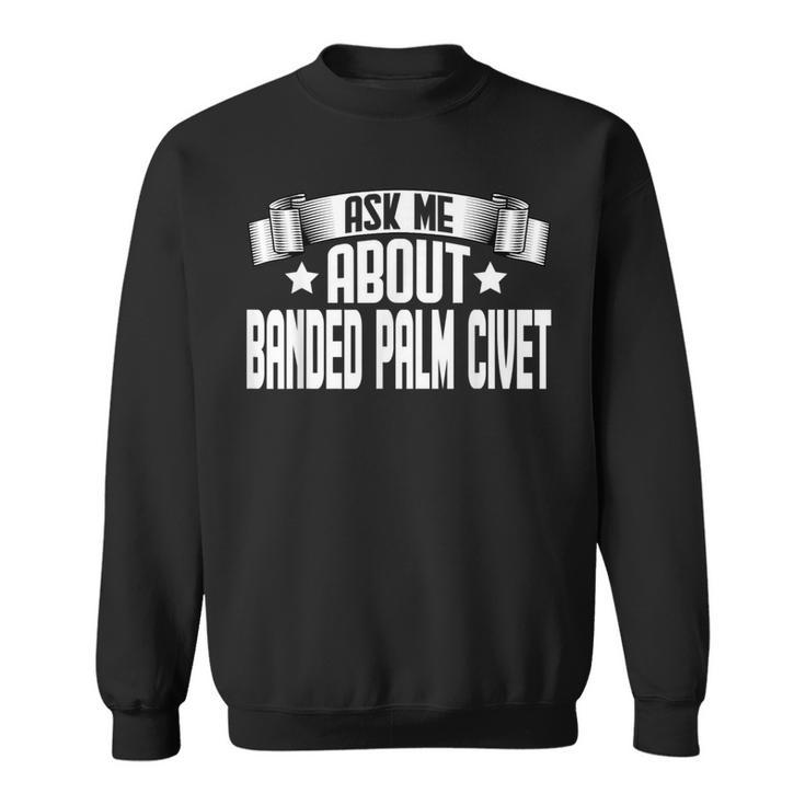 Ask Me About Banded Palm Civet Banded Palm Civet Lover Sweatshirt