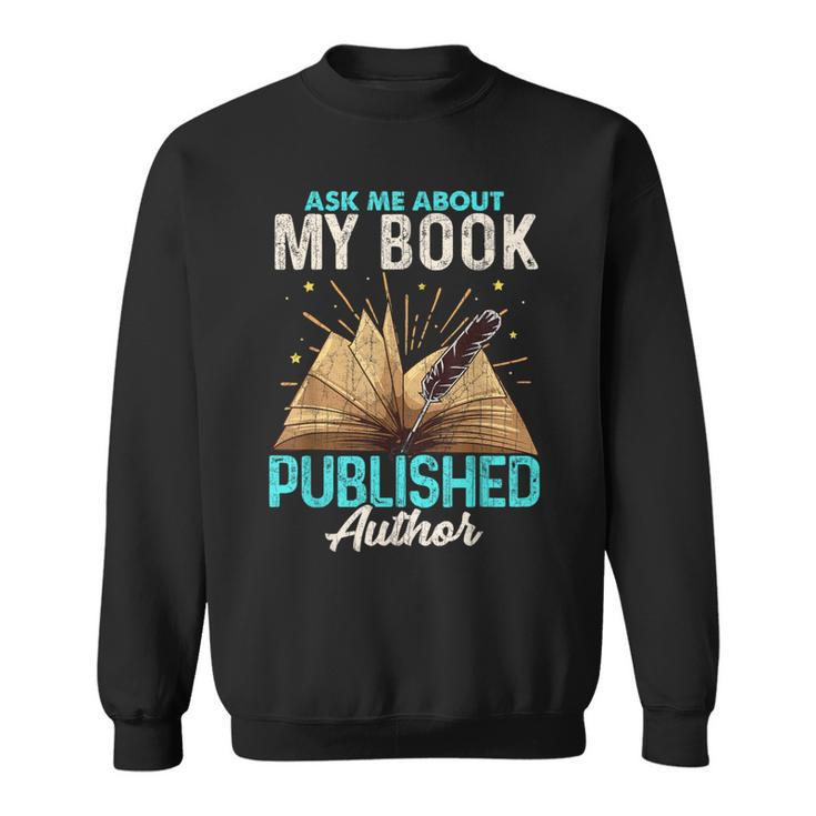 Ask Me About My Book Writer Of Novels Writers Author Sweatshirt