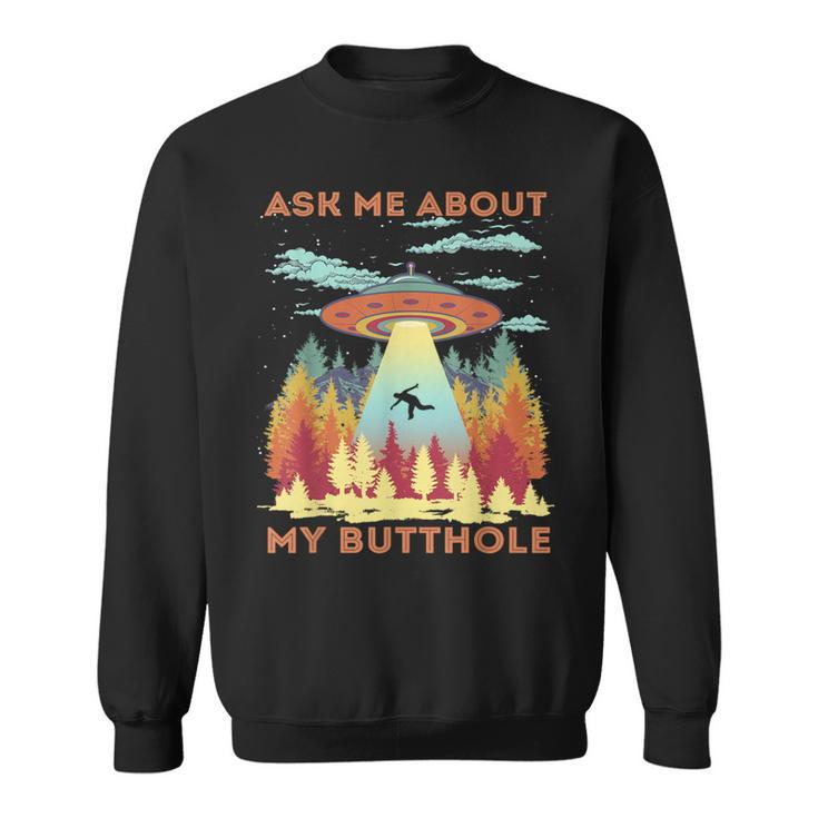 Ask Me About My Butthole Alien Abduction Sweatshirt