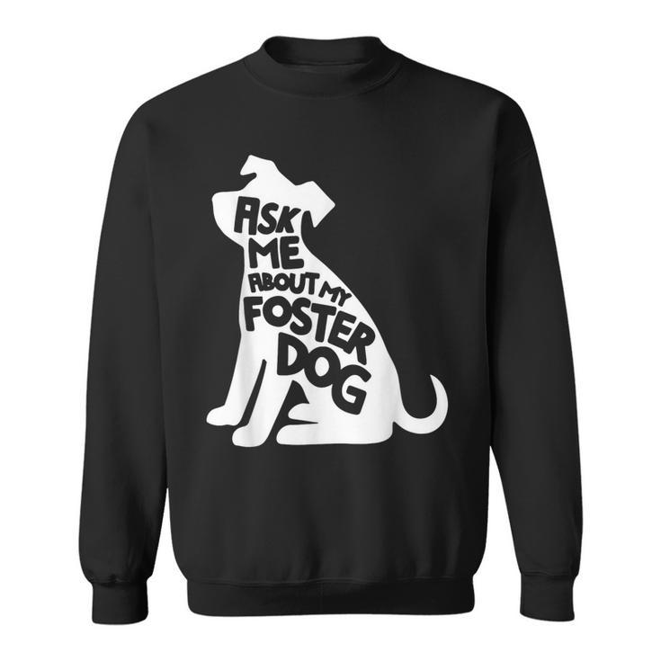 Ask Me About My Foster Dog Animal Rescue Sweatshirt