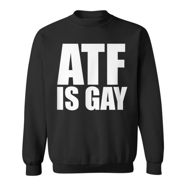 Atf Is Gay   Sweatshirt
