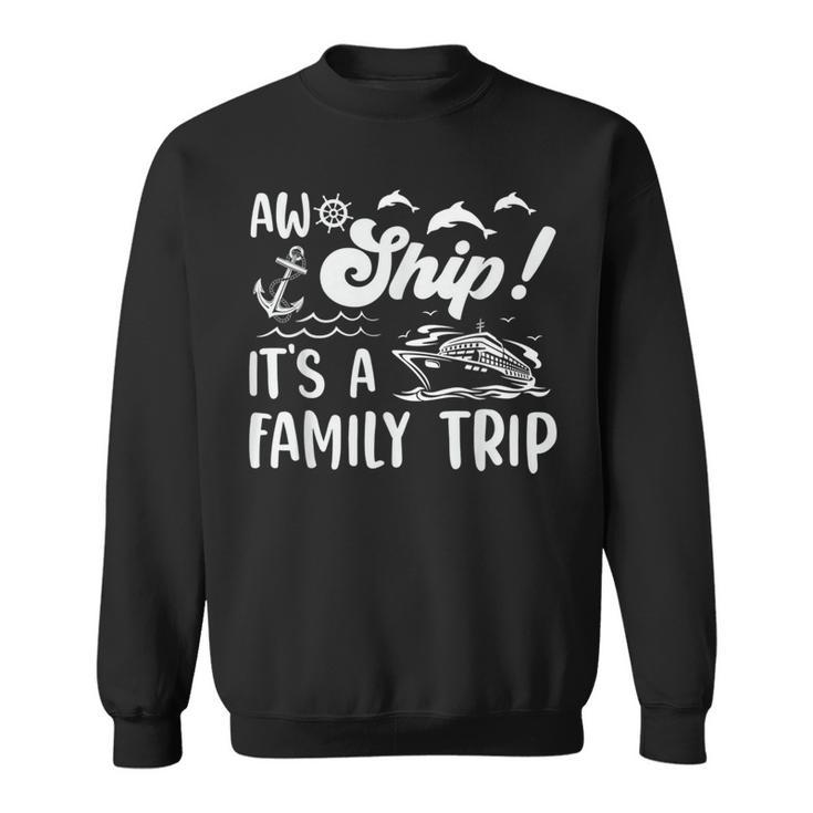 Aw Ship Its A Family Trip Funny Vacation Cruise  Sweatshirt
