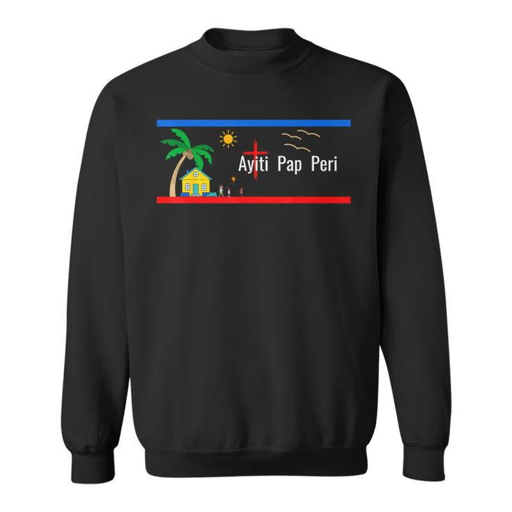 Ayiti Pap Peri Haiti Will Not Perish  Sweatshirt