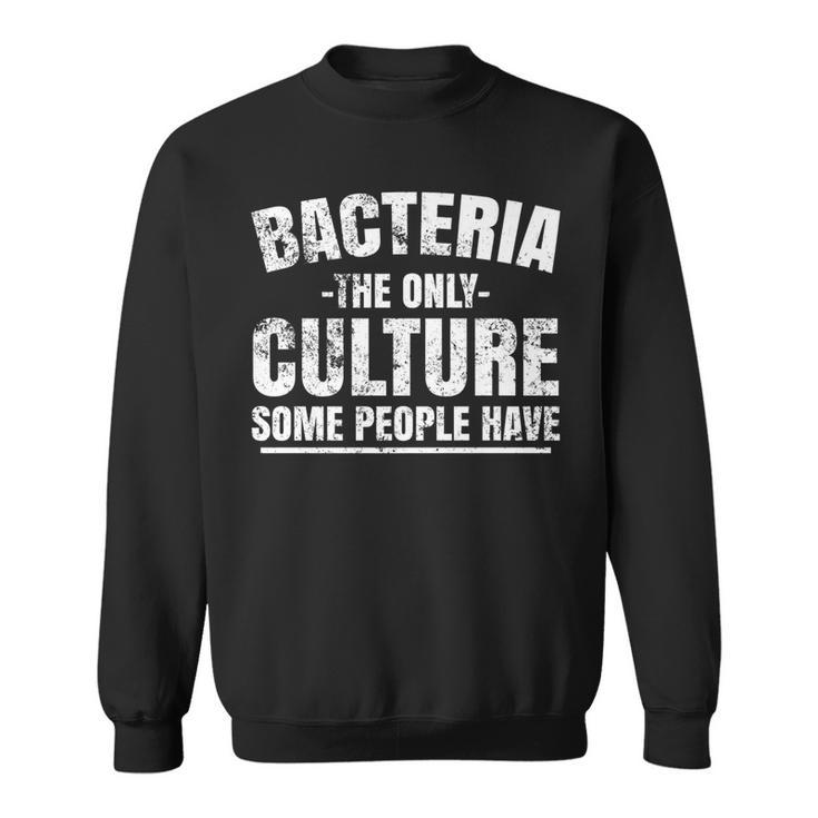 Bacteria The Only Culture Some People Have  Sweatshirt