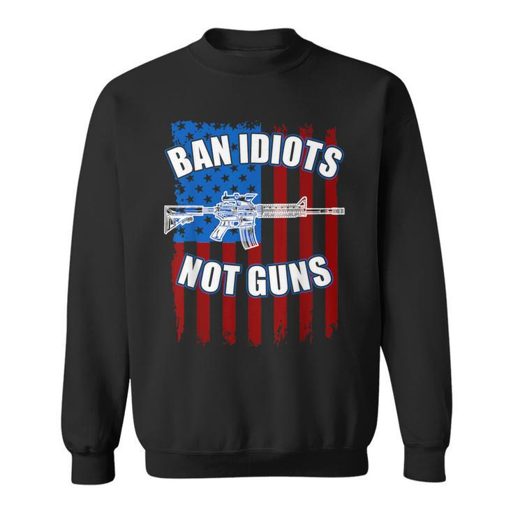Ban Idiots Not Guns 2Nd Amendment Sweatshirt