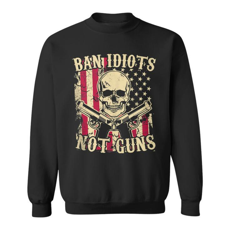 Ban Idiots Not Guns Pro Gun 2Nd Amendment Ideas Sweatshirt