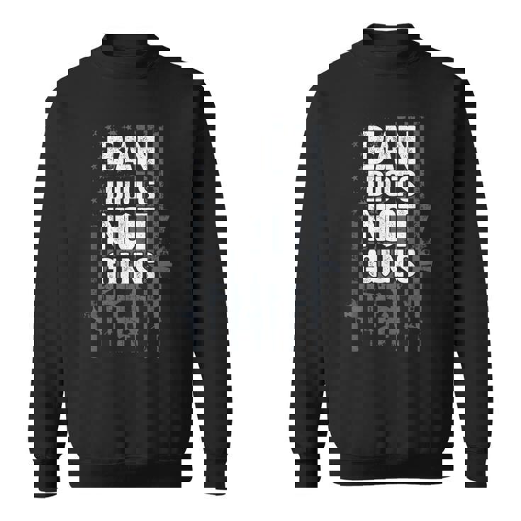 Ban Idiots Not Guns Pro Gun Quote Usa Flag 2Nd Amendment Sweatshirt