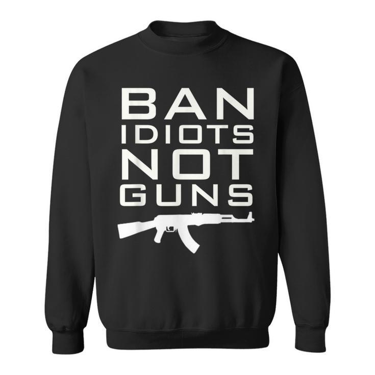 Ban Idiots Not Guns T 2Nd Amendment Rights Sweatshirt