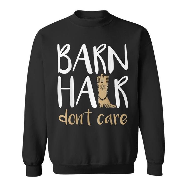 Barn Hair Dont Care Horses Farming Cowgirl BootsSweatshirt