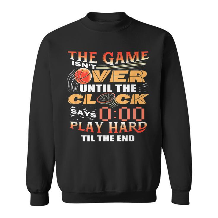 Basketball  Motivational Game Isnt Over Design Sweatshirt