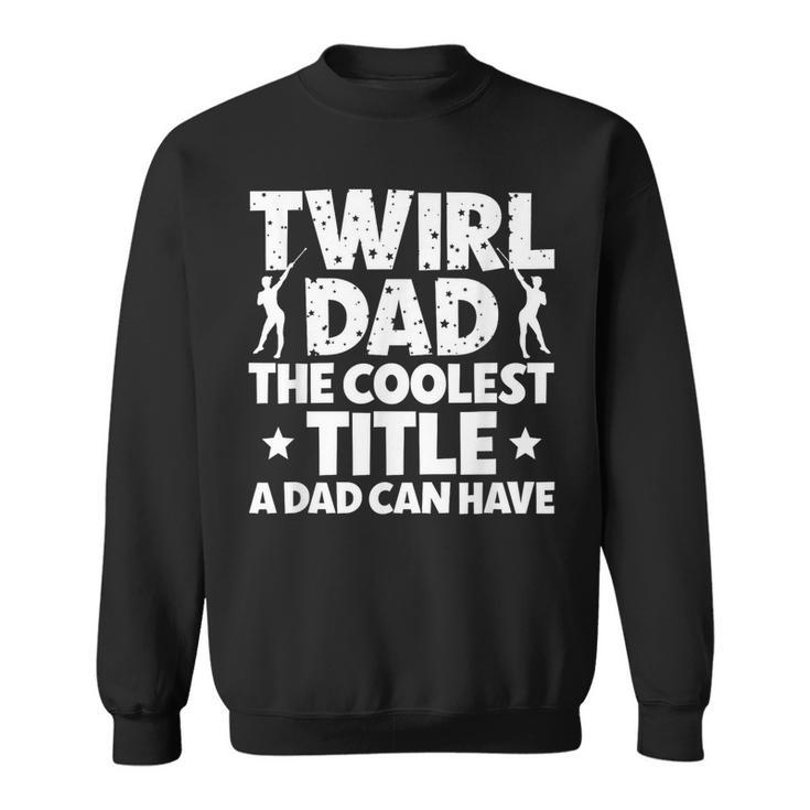 Baton Twirl Dad Proud Baton Twirling Dad Of A Baton Twirler  Sweatshirt