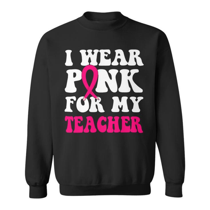 Bc Breast Cancer Awareness I Wear Pink For My Teacher Cancer Sweatshirt