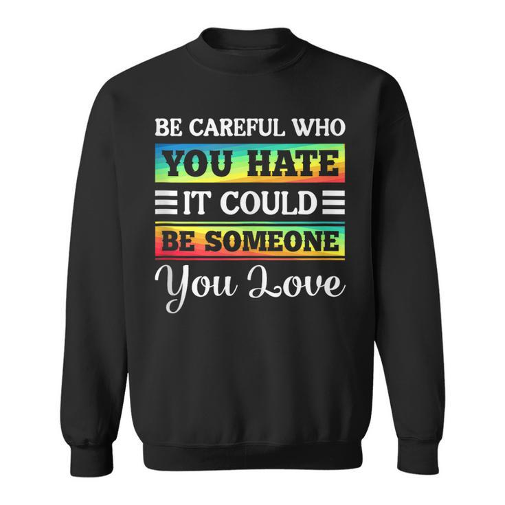 Be Careful It Could Be Someone You Love Lgbt Pride Month  Sweatshirt
