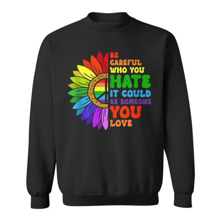 Be Careful Who You Hate It Be Someone You Love Lgbt Pride  Sweatshirt