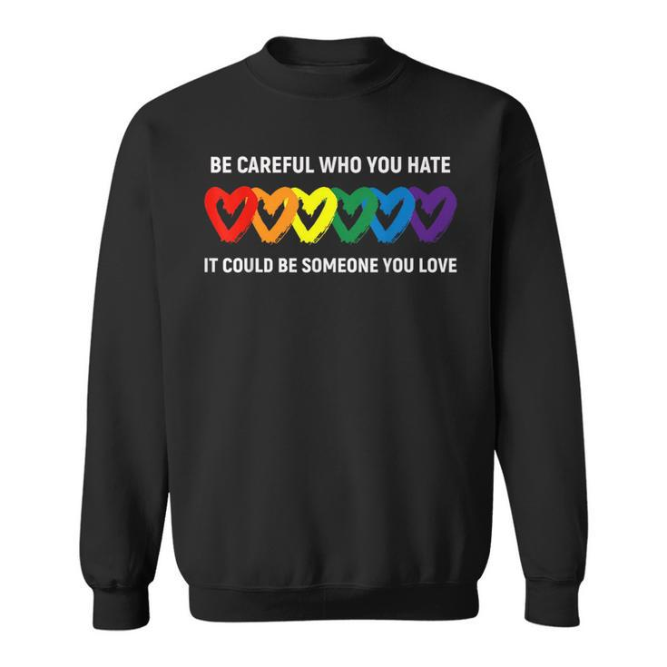 Be Careful Who You Hate It Could Be Someone You Love Lgbt  Sweatshirt