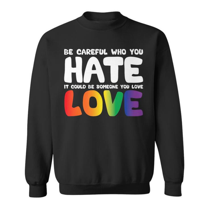Be Careful Who You Hate It Could Be Someone You Love Pride   Sweatshirt