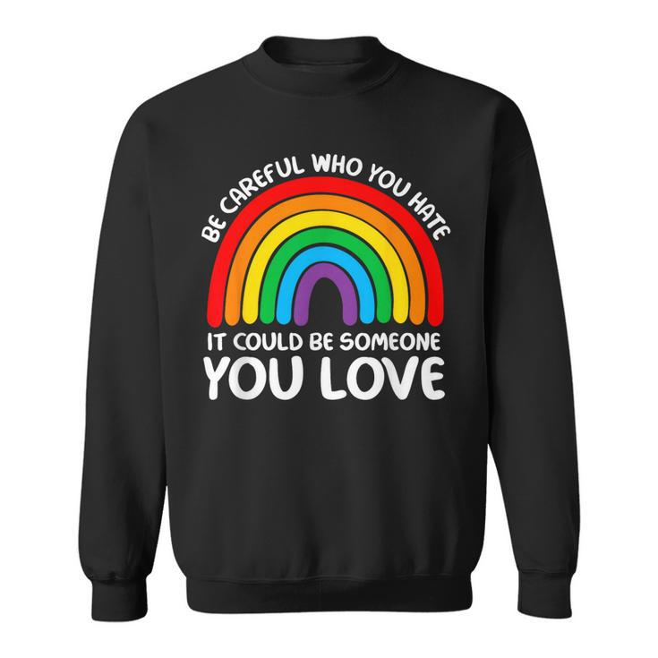 Be Careful Who You Hate It Could Be Someone You Love Sweatshirt