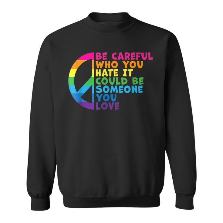 Be Careful Who You Hate It Could Be Someone You Love Sweatshirt