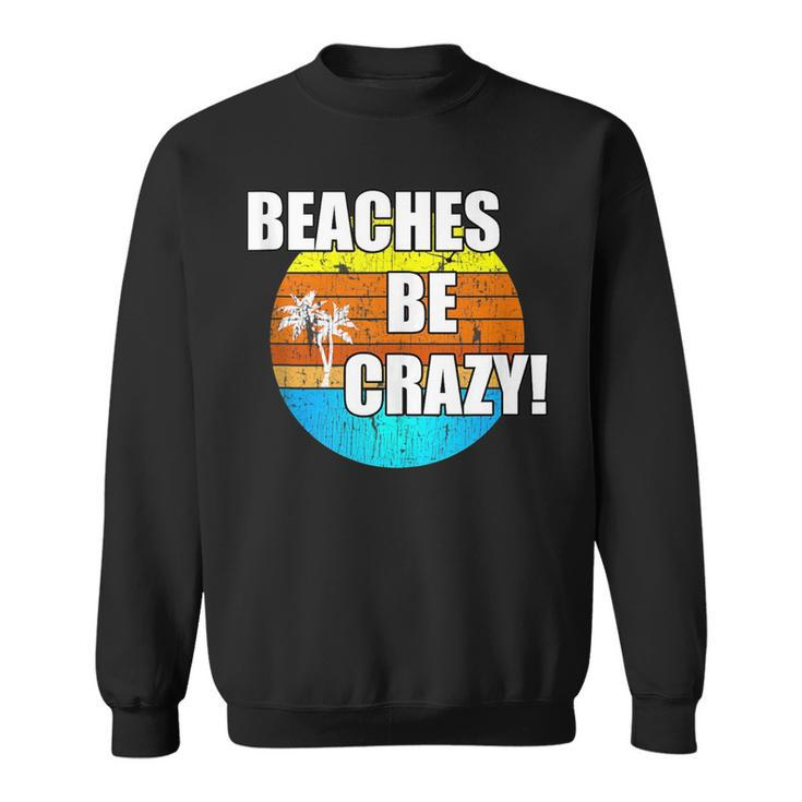 Beaches Be Crazy Funny Vacation Beach Vintage Vacation Funny Gifts Sweatshirt