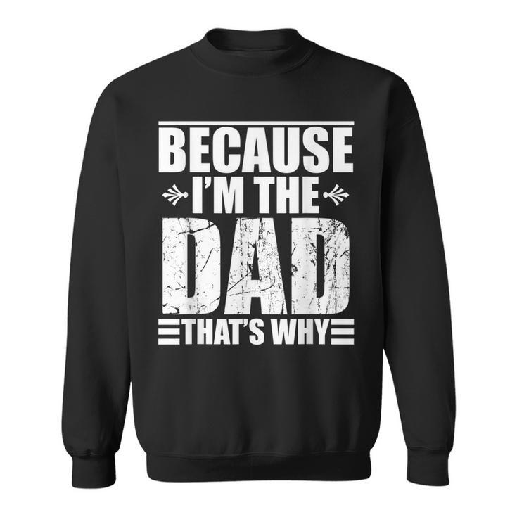 Because Im The Dad Thats Why Gift For Mens Sweatshirt