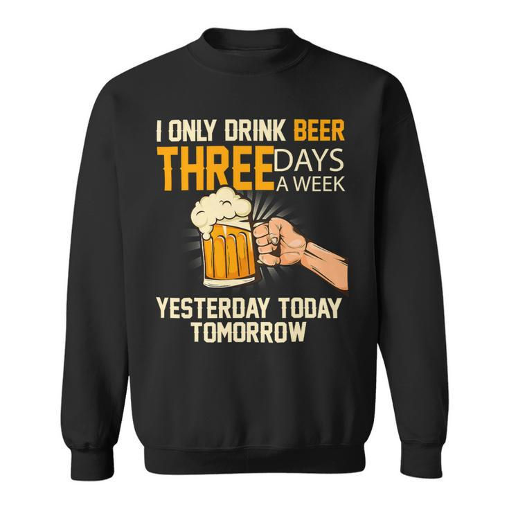 Beer Funny Beer I Only Drink Beer 3 Days A Week 134 Sweatshirt