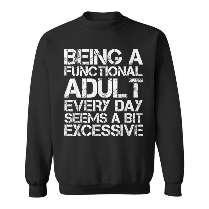 Being A Functional Adult Every Day Seems A Bit Excessive  Sweatshirt