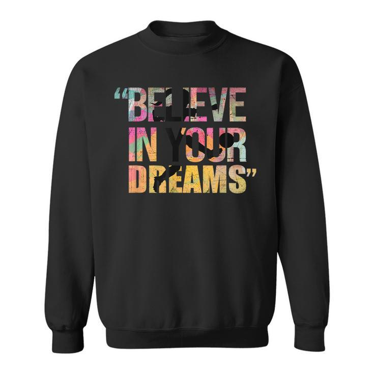 Believe In Your Dreams Ad Us Believe Funny Gifts Sweatshirt