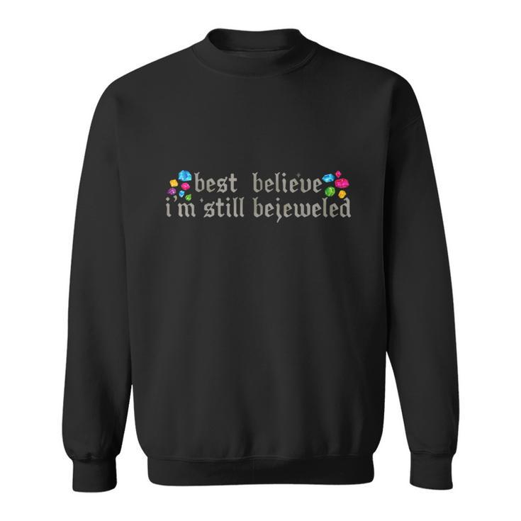 Best Believe Im Still Bejeweled  Sweatshirt