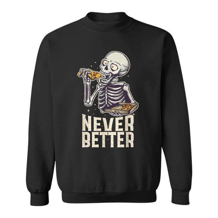 Never Better Skeleton Pizza Lover Halloween Skull Sweatshirt